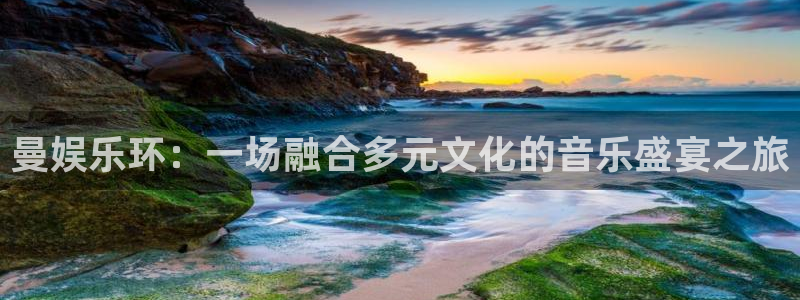 安信12登陆：曼娱乐环：一场融合多元文化的音乐盛宴之旅