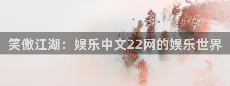 安信12平台：笑傲江湖：娱乐中文22网的娱乐世界